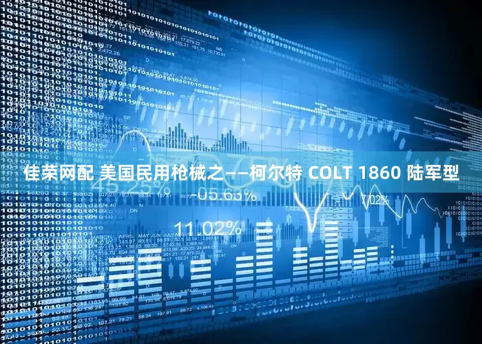 佳荣网配 美国民用枪械之——柯尔特 COLT 1860 陆军型